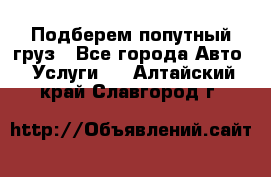 Подберем попутный груз - Все города Авто » Услуги   . Алтайский край,Славгород г.